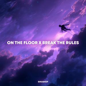 On The Floor x Break The Rules (Explicit)