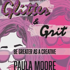 Glitter & Grit: Be Greater As A Creative (Soundtrack to the Audiobook written by Paula Moore) [Explicit]
