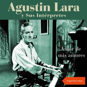 Amor de Mis Amores (Augustin Lara y sus Intérpretes - Original Recordings)