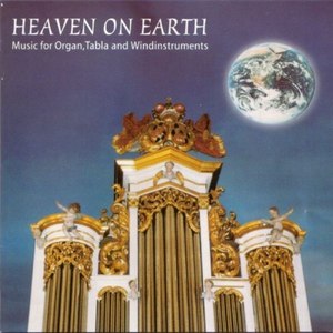 Heaven on Earth (Heaven on Earth Music for Organ,tabla and Windinstruments)