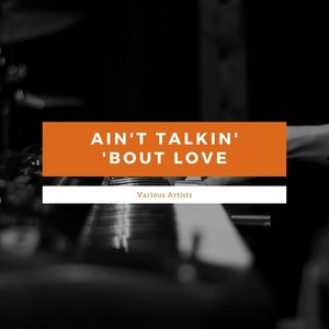 Ain't Talkin' 'Bout Love