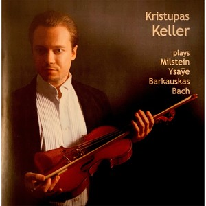 Kristupas Keller Plays Milstein, Ysaÿe, Barkauskas, Bach