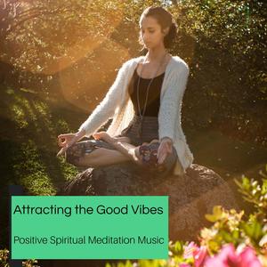 Attracting The Good Vibes - Positive Spiritual Meditation Music