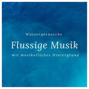 Flüssige Musik: Wassergeräusche mit musikalisches Hintergrund um dich zur Entspannung zu bringen