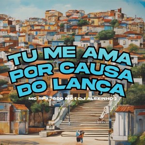 Tu Me Ama por Causa do Lança (Explicit)