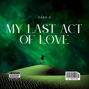 MY LAST ACT OF LOVE (feat. Ca$h D)