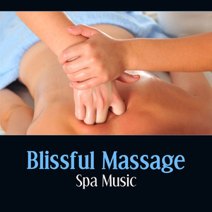 Blissful Massage: Spa Music – Sounds for Your Body, Essential Oils for Consciousness, Beauty Comfort Zone, Wonderful Feeling of Calmness