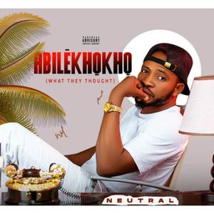 ABILEKHOKHO (WHAT THEY THOUGHT) [Explicit]