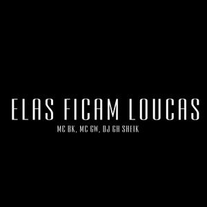 Elas ficam loucas (feat. Mc Bk & Mc Gw) (Explicit)