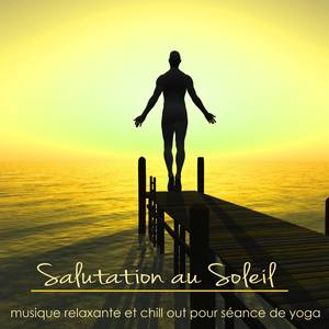 Salutation au Soleil: musique relaxante et chill out pour séance de yoga vinyasa et dynamique