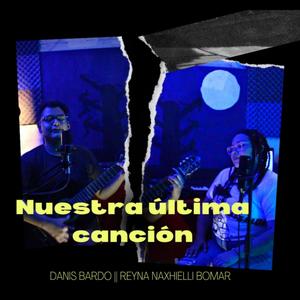 Nuestra ultima cancion (feat. REYNA BOMAR & HARRIX BARDOS)