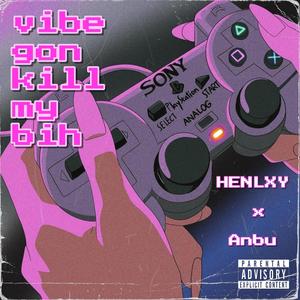 vibe gon kill my bih (feat. Anbu) (Explicit)