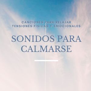 Sonidos para Calmarse: Canciones para Relajar Tensiones Fisicas y Emocionales