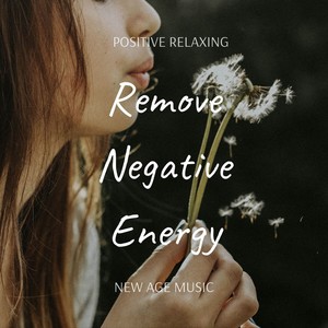 Remove Negative Energy: Positive Relaxing New Age Music