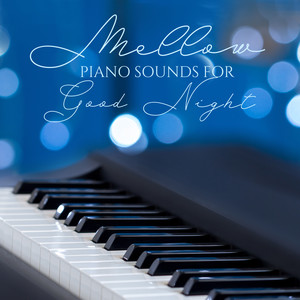 Mellow Piano Sounds for Good Night: 2020 Fresh Soft Melodies Played Only on Piano for Your Best Sleep, Good Dreams, Total Calm Down, Rest, Relax