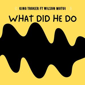 What did he do (feat. wilson mutui)