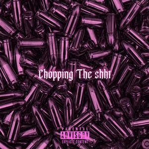 Chopping the Shht (Explicit)