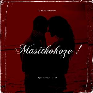Masithokoze ! (feat. Ayvee The Vocalist) (Explicit)