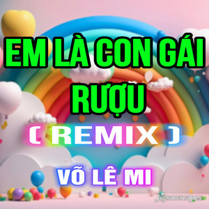 Em Là Con Gái Rượu (HM Remix)