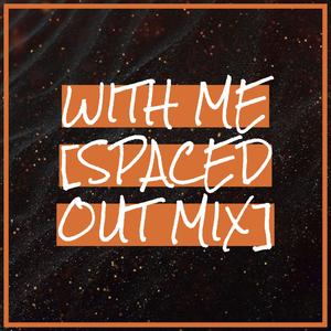 With Me (Spaced Out Mix)