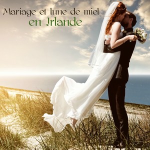 Mariage et lune de miel en Irlande – Musique celtique irlandaise pour le jour du mariage et le voyage de noces