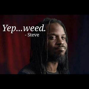 Yep...weed. -Steve (Explicit)