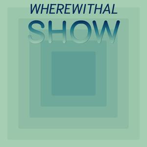 Wherewithal Show