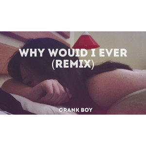 Why Would I Ever (Remix)