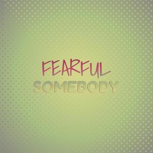 Fearful Somebody