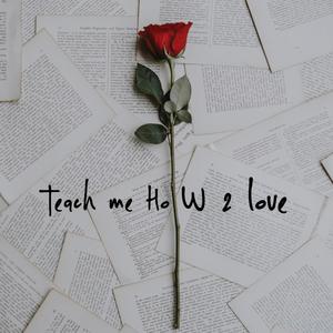 Teach Me How 2 Love
