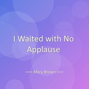 I Waited with No Applause
