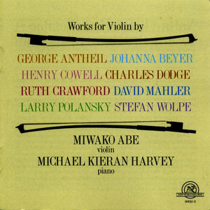Miwako Abe: Works For Violin by Antheil, Beyer, Cowell, Dodge, Crawford, Mahler, Polansky, and Wolpe