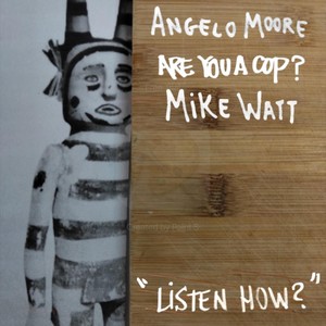 Listen How? (feat. Mike Watt & Angelo Moore)