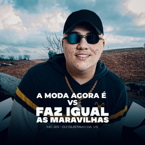 A Moda Agora É Vs Faz Igual As Maravilhas (Explicit)