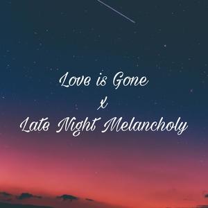 Love is Gone x Late Night Melancholy