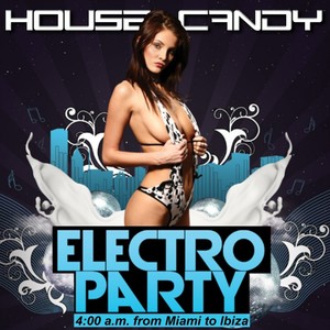 House Candy: Electro Party (4:00 A.M. from Miami to Ibiza)