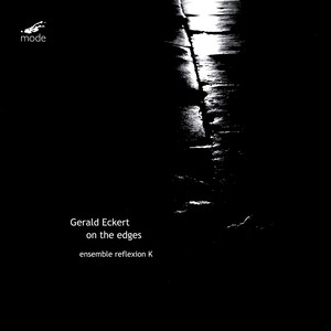 ECKERT, G.: An den Rändern des Maßes / Bruchstücke … erstarrtes Lot / Sopra di noi … (niente) [On the Edges] [ensemble reflexion K, G. Eckert]