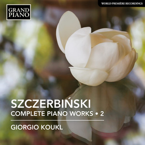 SZCZERBIŃSKI, A.: Piano Works (Complete), Vol. 2 (Koukl)