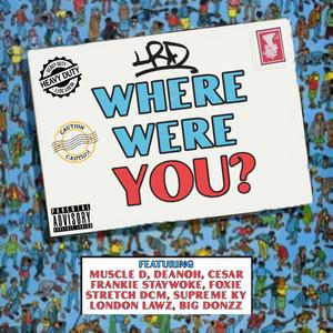 Where Were You? (feat. Muscle D, Deanoh, Cesar, Frankie Staywoke, Foxie, Stretch DCM, Supreme Ky, London Lawz & Big Donzz) (Explicit)