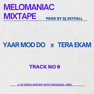 YAAR MOD DO X TERA EKAM | MELOMANIAC MIXTAPE (RAP REFIX)