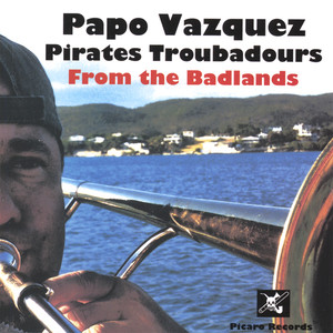 Papo Vazquez Pirates Troubadours from The Badlands - Picked Best World Music Cds 2007 by World Music Central, NY Times & Others