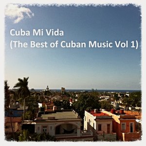 Cuba Mi Vida (The Best of Cuban Music, Vol. 1)