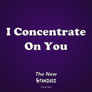 I Concentrate on You