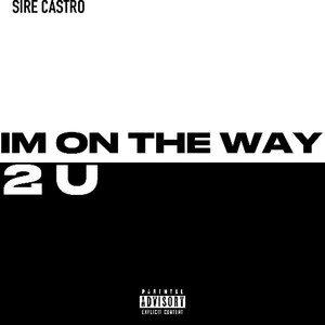 Sire Castro - Im on the Way 2 U (Explicit)