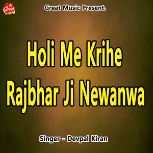 Holi Me Krihe Rajbhar Ji Newanwa