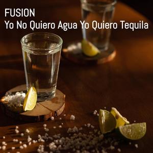 Yo No Quiero Agua Yo Quiero Tequila