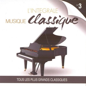 L'intégrale musique classique, vol. 3 (Tous les plus grands classiques)