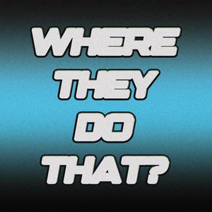 Where they do that? (Explicit)