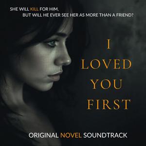 I LOVED YOU FIRST (OFFICIAL NOVEL SOUNDTRACK)