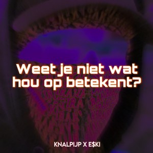 Weet je niet wat hou op betekent?